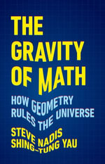 The Gravity of Math : How Geometry Rules the Universe - Steve Nadis