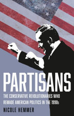 Partisans : The Conservative Revolutionaries Who Remade American Politics in the 1990s - Nicole Hemmer