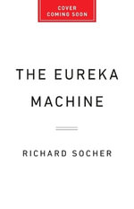 The Eureka Machine : Why AI Is the Key to Unlocking a New Era of Scientific Discoveries - Richard Socher