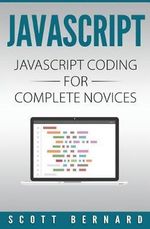 JavaScript Coding : JavaScript Coding for Complete Novices - Scott Bernard
