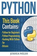 Python for Beginners, Python Programming, Hacking with Python, Tor, Bitcoin : 5 Manuscripts - Python for Beginners, Python Programming, Hacking with Python, Tor, Bitcoin - Joshua Welsh