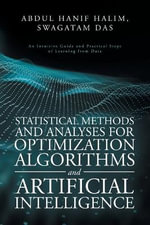 Statistical Methods and Analyses for Optimization Algorithms and Artificial Intelligence : An Intuitive Guide and Practical Steps of Learning from Data - Abdul Hanif Halim