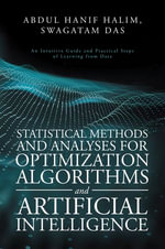 Statistical Methods and Analyses for Optimization Algorithms and Artificial Intelligence : An Intuitive Guide and Practical Steps of Learning from Data - Abdul Hanif Halim