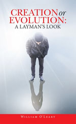 Creation or Evolution : a Layman's Look - William O' Leary