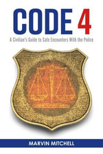 Code 4 : A Civilian's Guide to Safe Encounters With the Police - Marvin Mitchell