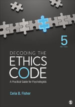 Decoding the Ethics Code : A Practical Guide for Psychologists - Celia B. Fisher