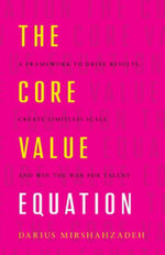 The Core Value Equation : A Framework to Drive Results, Create Limitless Scale and Win the War for Talent - Darius Mirshahzadeh