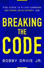 Breaking the Code : Five Steps to a Life-Changing Software Development Job - Bobby Davis Jr.