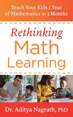 Rethinking Math Learning : Teach Your Kids 1 Year of Mathematics in 3 Months - Aditya Nagrath