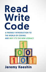 Read Write Code : A Friendly Introduction to the World of Coding, and Why It's the New Litera - Jeremy Keeshin