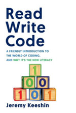 Read Write Code : A Friendly Introduction to the World of Coding, and Why It's the New Literacy - Jeremy Keeshin