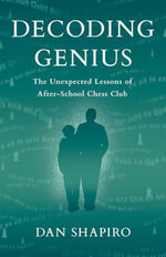 Decoding Genius : The Unexpected Lessons of After-School Chess Club - Dan Shapiro