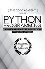 Python Programming : An In-Depth Guide Into The Essentials Of Python Programming - The Code Academy