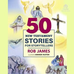 Fifty New Testament Stories for Storytellers - Rob James