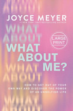 What about Me? : Get Out of Your Own Way and Discover the Power of an Unselfish Life - Joyce Meyer