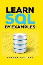 Learn SQL by Examples : Examples of SQL Queries and Stored Procedures for MySQL and Oracle - Sergey Skudaev
