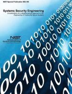 Systems Security Engineering : Considerations for a Multidisciplinary Approach in the Engineering of Trustworthy Secure Systems - U S Department of Commerce