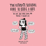 The Ultimate Survival Guide to Being a Girl : On Love, Body Image, School, and Making It Through Life - Christina De Witte
