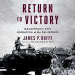 Return to Victory : MacArthur's Epic Liberation of the Philippines - James P. Duffy