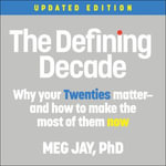 The Defining Decade : Why Your Twenties Matter--And How to Make the Most of Them Now - Meg Jay