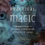 Practical Magic : A Beginner's Guide to Crystals, Horoscopes, Psychics, and Spells - Nikki Van De Car