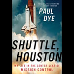 Shuttle, Houston : My Life in the Center Seat of Mission Control - Paul Dye