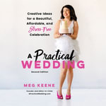 A Practical Wedding : Creative Ideas for a Beautiful, Affordable, and Stress-free Celebration - Meg Keene
