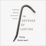 In Defense of Looting : A Riotous History of Uncivil Action - Vicky Osterweil