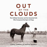 Out of the Clouds : The Unlikely Horseman and the Unwanted Colt Who Conquered the Sport of Kings - Linda Carroll