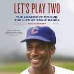 Let's Play Two : The Legend of Mr. Cub, the Life of Ernie Banks - Ron Rapoport