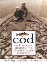 Cod : The Ecological History of the North Atlantic Fishery - George Rose