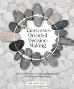Consensus-Oriented Decision-Making : The CODM Model for Facilitating Groups to Widespread Agreement - Tim Hartnett