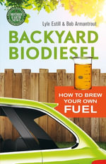 Backyard Biodiesel : How to Brew Your Own Fuel - Bob Armantrout