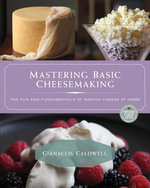 Mastering Basic Cheesemaking : The Fun and Fundamentals of Making Cheese at Home - Gianaclis Caldwell