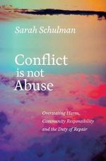 Conflict is not Abuse : Overstating Harm, Community Responsibility and the Duty of Repair - Sarah Schulman