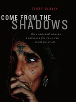 Come from the Shadows : The Long and Lonely Struggle for Peace in Afghanistan - Terry Glavin