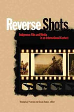 Reverse Shots : Indigenous Film and Media in an International Context - Wendy Gay Pearson