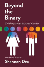 Beyond the Binary : Thinking about Sex and Gender - Second Edition - Shannon Dea