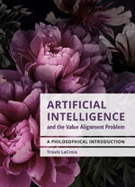 Artificial Intelligence and the Value Alignment Problem : A Philosophical Introduction - Travis LaCroix