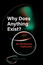 Why Does Anything Exist? : An Introductory Exploration - Stephen A. Simon