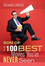 Son of the 100 Best Movies You've Never Seen : Son of the 100 Best Movies You've Never Seen - Richard Crouse