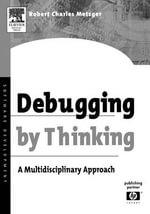 Debugging by Thinking : A Multidisciplinary Approach - Robert Charles Metzger