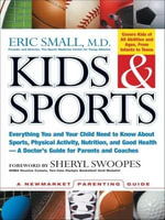 Kids & Sports : Everything You and Your Child Need to Know About Sports, Physical Activity, and Good Health -- A Doctor's Guide for Parents and Coaches - Eric Small