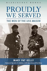 Proudly We Served : The Men of the USS Mason - Mary Pat Kelly