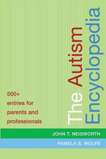 The Autism Encyclopedia : 500+ Entries for Parents and Professionals - John Neisworth