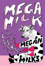 Mega Milk : On Family, Fluidity, Whiteness, and Cows - Megan Milks