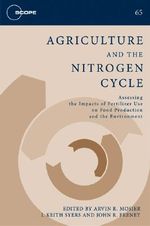 Agriculture and the Nitrogen Cycle : Assessing the Impacts of Fertilizer Use on Food Production and the Environment - Arvin Mosier
