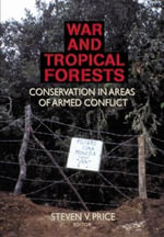 War and Tropical Forests : Conservation in Areas of Armed Conflict - Steven Price