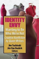 Identity Envy Wanting to Be Who We're Not: Creative Nonfiction by Queer Writers : Creative Nonfiction by Queer Writers - Jim Tushinski