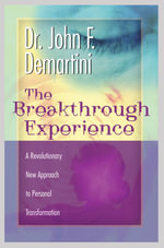 The Breakthrough Experience : A Revolutionary New Approach to Personal Transformation - Dr John F. Demartini